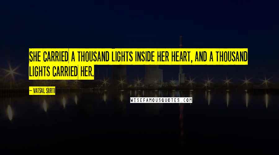 Vatsal Surti Quotes: She carried a thousand lights inside her heart, and a thousand lights carried her.