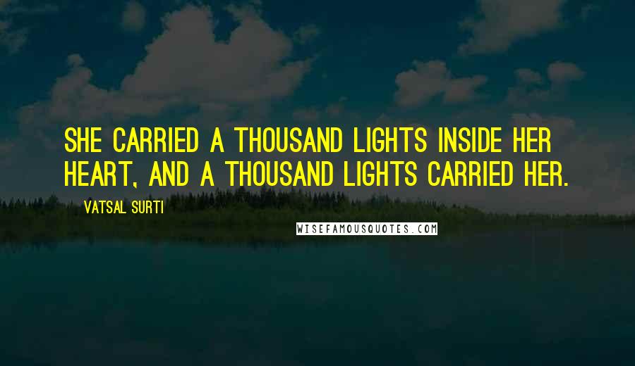 Vatsal Surti Quotes: She carried a thousand lights inside her heart, and a thousand lights carried her.