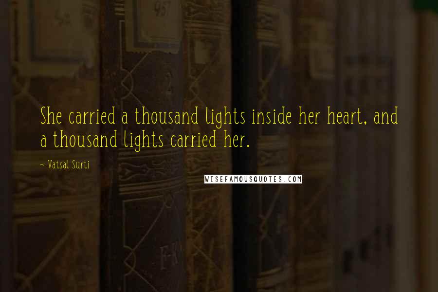 Vatsal Surti Quotes: She carried a thousand lights inside her heart, and a thousand lights carried her.