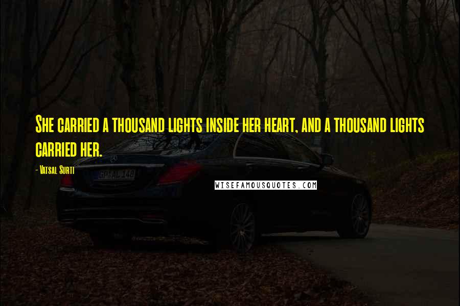 Vatsal Surti Quotes: She carried a thousand lights inside her heart, and a thousand lights carried her.