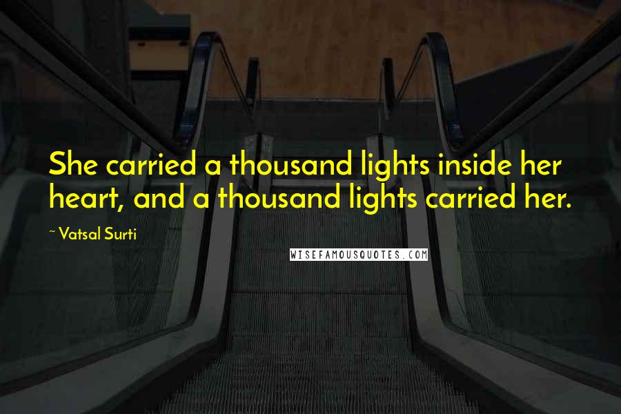 Vatsal Surti Quotes: She carried a thousand lights inside her heart, and a thousand lights carried her.