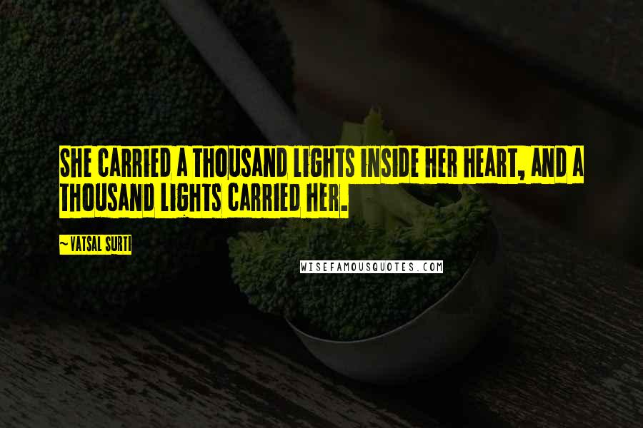 Vatsal Surti Quotes: She carried a thousand lights inside her heart, and a thousand lights carried her.