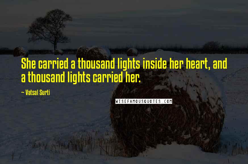 Vatsal Surti Quotes: She carried a thousand lights inside her heart, and a thousand lights carried her.