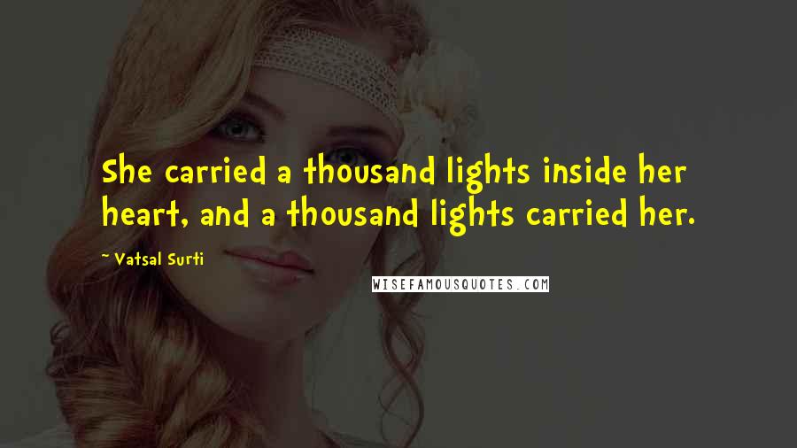 Vatsal Surti Quotes: She carried a thousand lights inside her heart, and a thousand lights carried her.