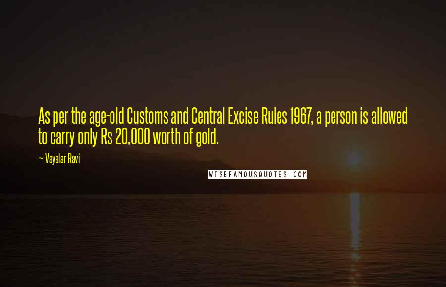 Vayalar Ravi Quotes: As per the age-old Customs and Central Excise Rules 1967, a person is allowed to carry only Rs 20,000 worth of gold.