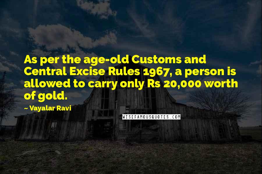 Vayalar Ravi Quotes: As per the age-old Customs and Central Excise Rules 1967, a person is allowed to carry only Rs 20,000 worth of gold.