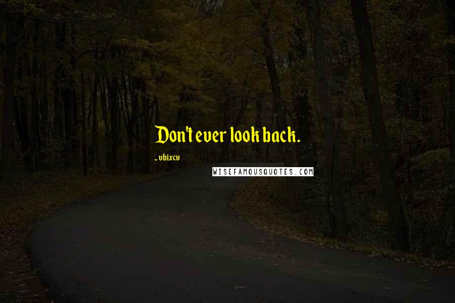 Vbixcv Quotes: Don't ever look back.