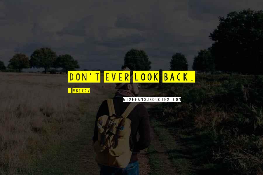 Vbixcv Quotes: Don't ever look back.