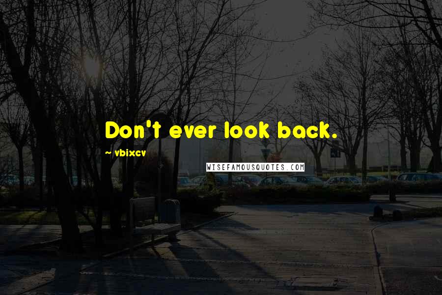 Vbixcv Quotes: Don't ever look back.