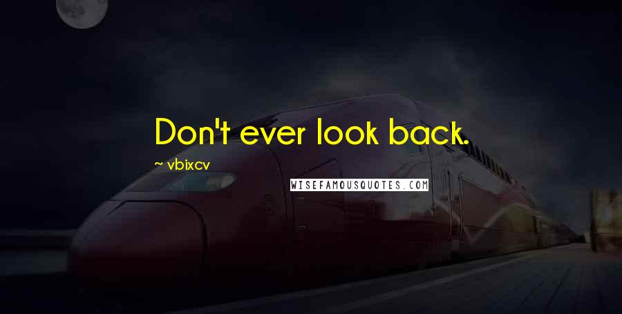 Vbixcv Quotes: Don't ever look back.