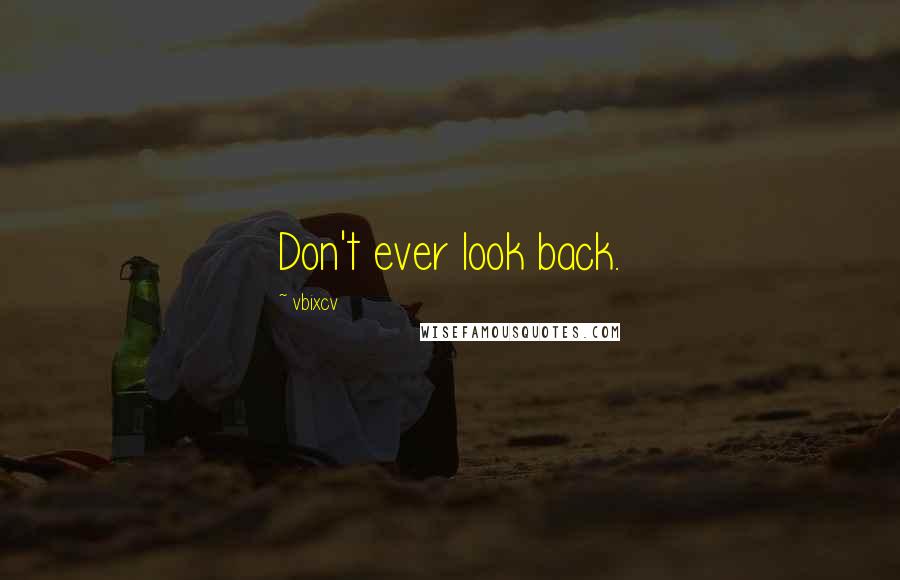 Vbixcv Quotes: Don't ever look back.