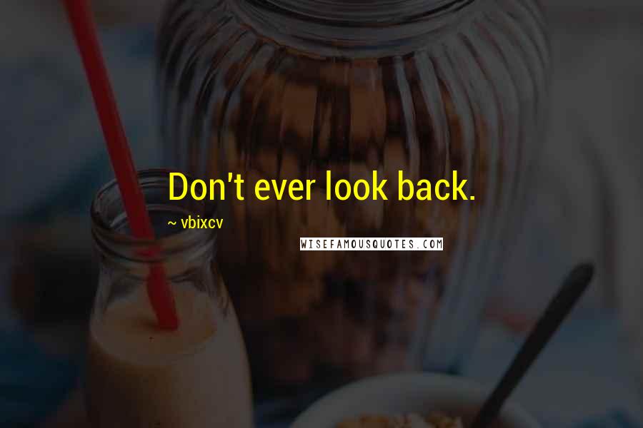 Vbixcv Quotes: Don't ever look back.