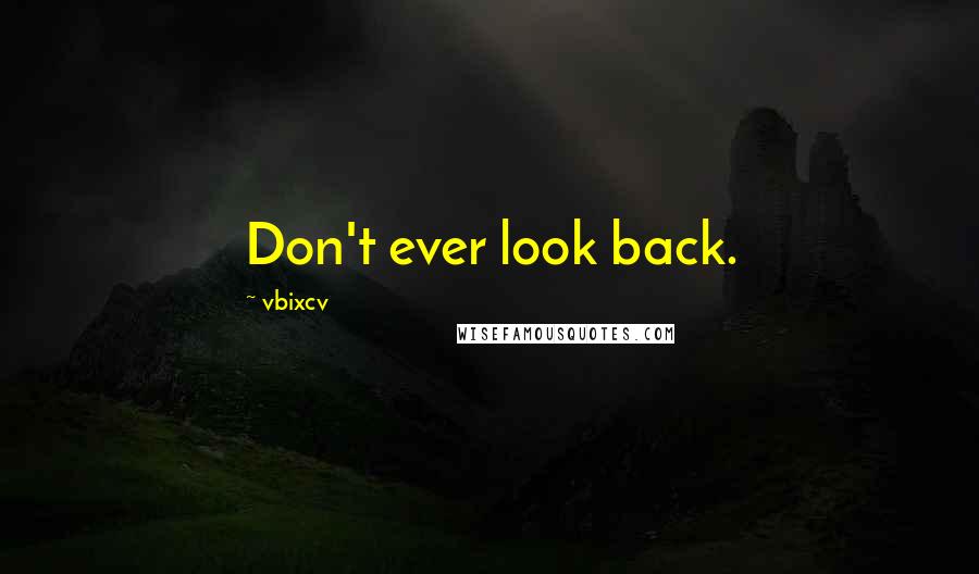 Vbixcv Quotes: Don't ever look back.