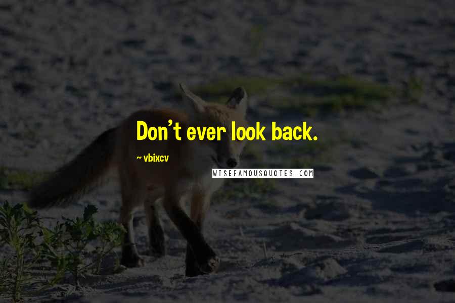 Vbixcv Quotes: Don't ever look back.