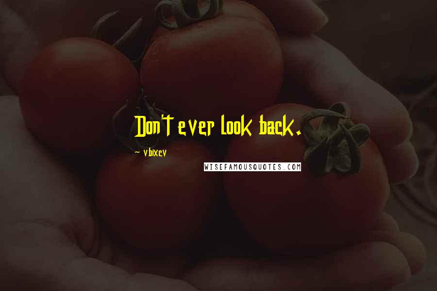 Vbixcv Quotes: Don't ever look back.