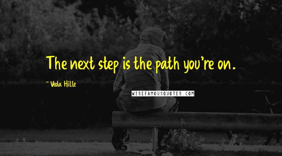 Veda Hille Quotes: The next step is the path you're on.