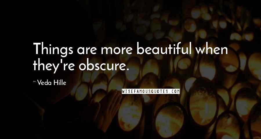Veda Hille Quotes: Things are more beautiful when they're obscure.
