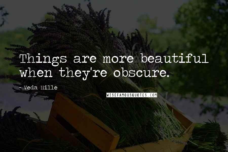 Veda Hille Quotes: Things are more beautiful when they're obscure.