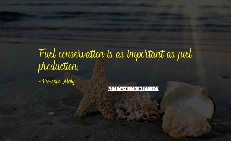 Veerappa Moily Quotes: Fuel conservation is as important as fuel production.