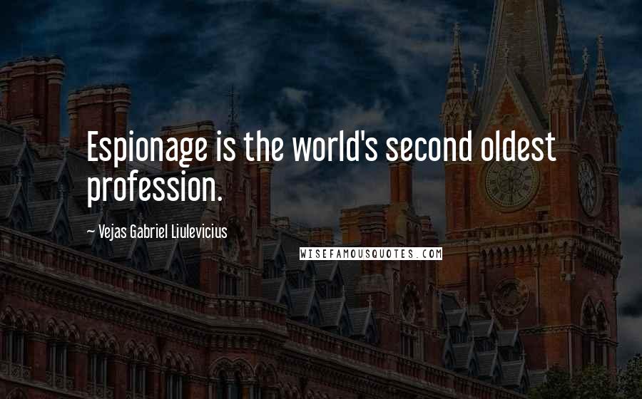 Vejas Gabriel Liulevicius Quotes: Espionage is the world's second oldest profession.