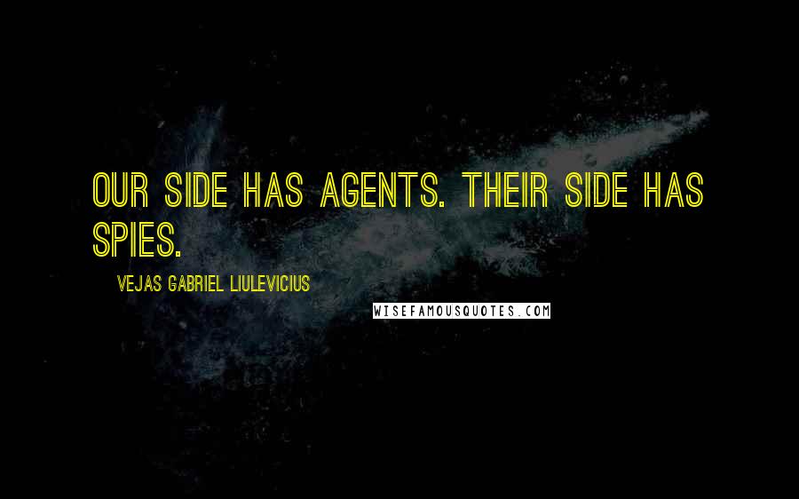 Vejas Gabriel Liulevicius Quotes: Our side has agents. Their side has spies.