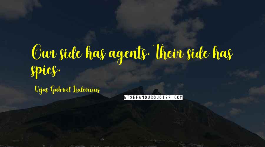 Vejas Gabriel Liulevicius Quotes: Our side has agents. Their side has spies.