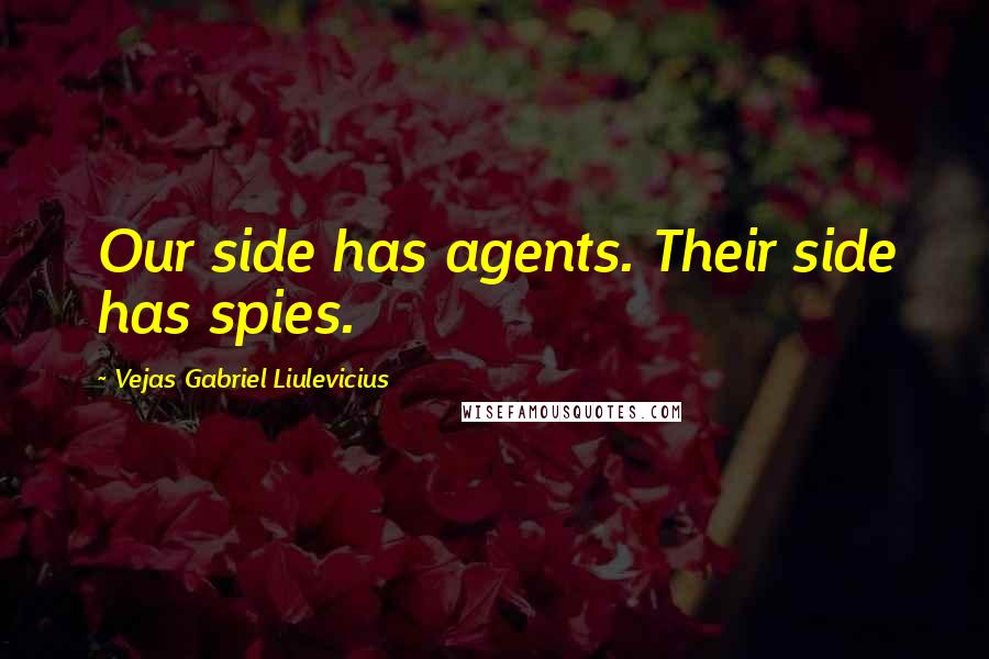 Vejas Gabriel Liulevicius Quotes: Our side has agents. Their side has spies.