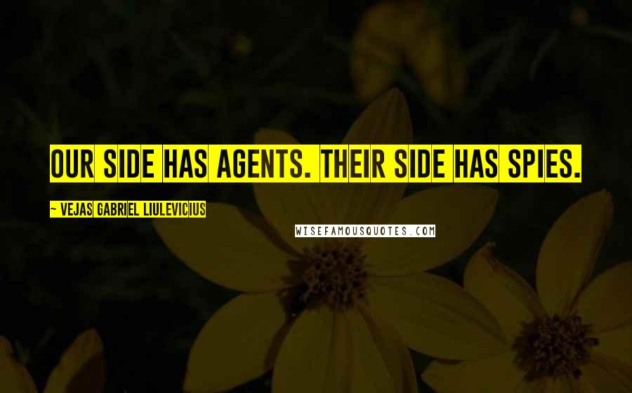 Vejas Gabriel Liulevicius Quotes: Our side has agents. Their side has spies.