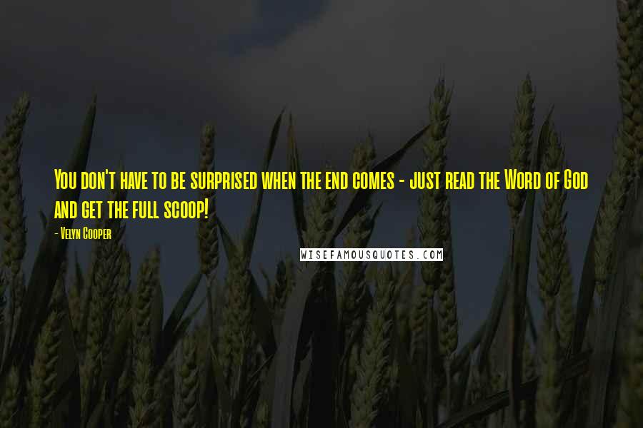 Velyn Cooper Quotes: You don't have to be surprised when the end comes - just read the Word of God and get the full scoop!