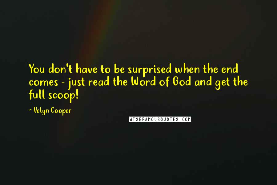 Velyn Cooper Quotes: You don't have to be surprised when the end comes - just read the Word of God and get the full scoop!