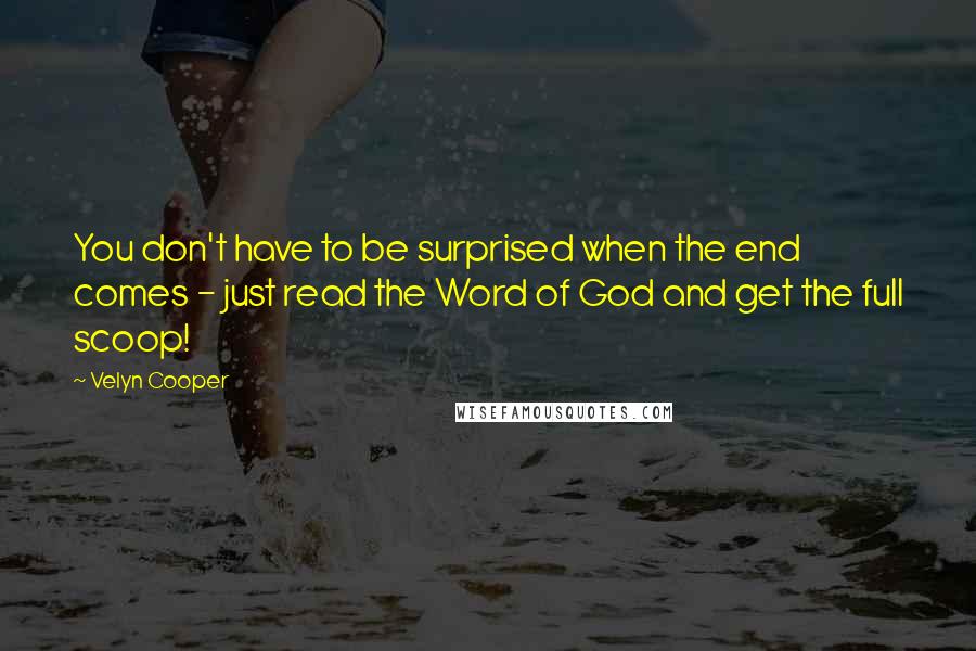 Velyn Cooper Quotes: You don't have to be surprised when the end comes - just read the Word of God and get the full scoop!