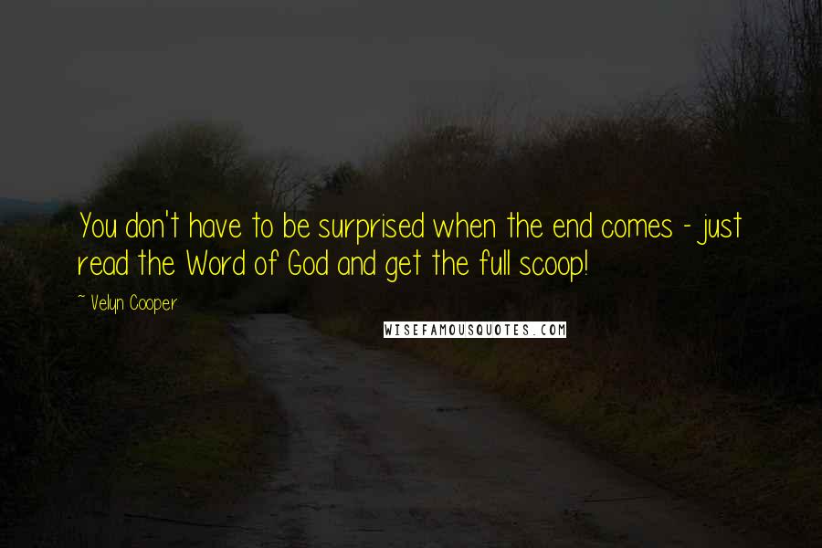 Velyn Cooper Quotes: You don't have to be surprised when the end comes - just read the Word of God and get the full scoop!