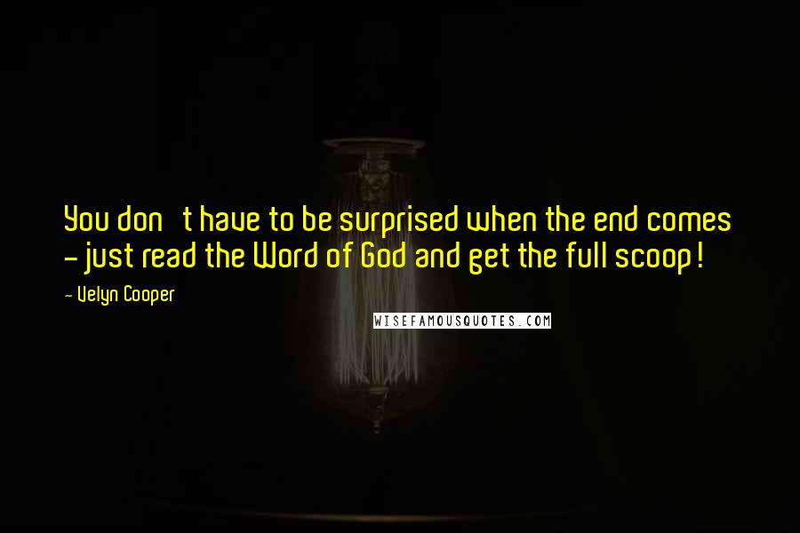 Velyn Cooper Quotes: You don't have to be surprised when the end comes - just read the Word of God and get the full scoop!