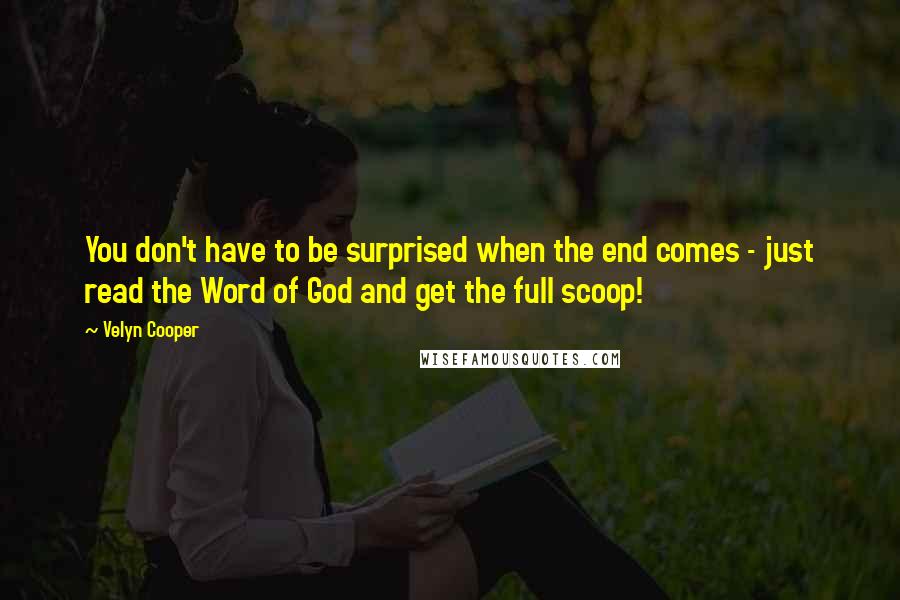 Velyn Cooper Quotes: You don't have to be surprised when the end comes - just read the Word of God and get the full scoop!