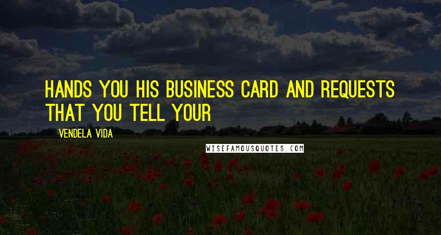 Vendela Vida Quotes: Hands you his business card and requests that you tell your