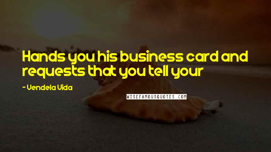 Vendela Vida Quotes: Hands you his business card and requests that you tell your