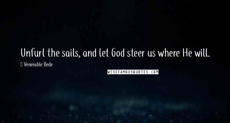 Venerable Bede Quotes: Unfurl the sails, and let God steer us where He will.