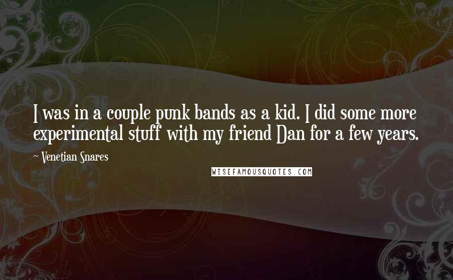 Venetian Snares Quotes: I was in a couple punk bands as a kid. I did some more experimental stuff with my friend Dan for a few years.