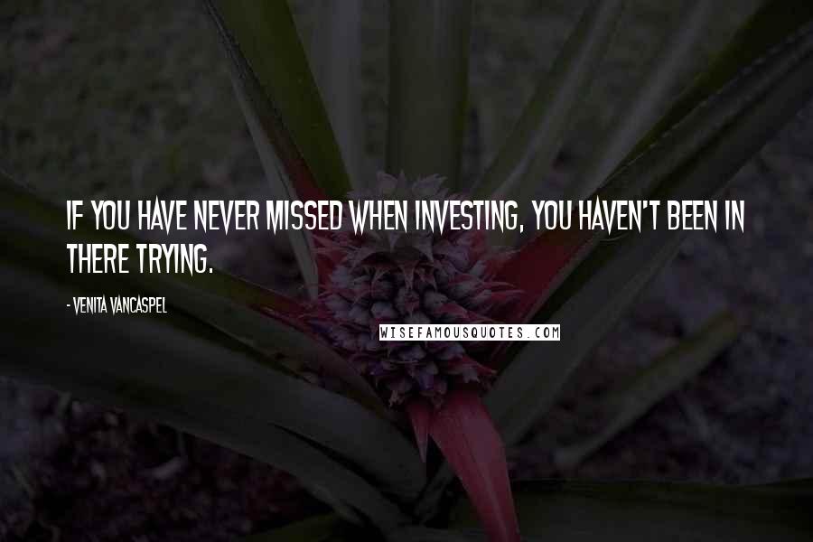 Venita VanCaspel Quotes: If you have never missed when investing, you haven't been in there trying.