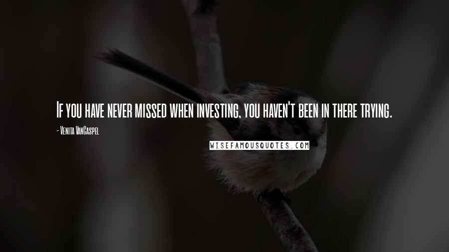 Venita VanCaspel Quotes: If you have never missed when investing, you haven't been in there trying.