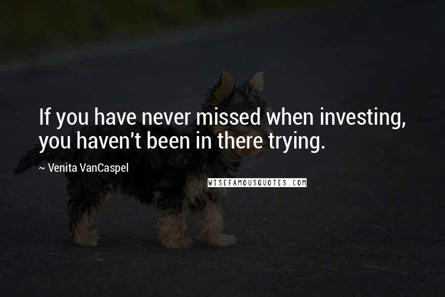 Venita VanCaspel Quotes: If you have never missed when investing, you haven't been in there trying.