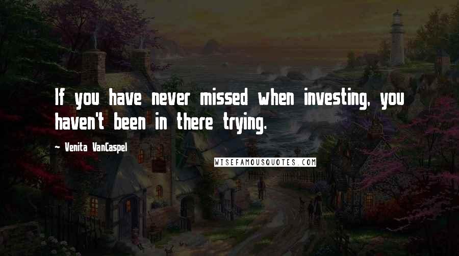 Venita VanCaspel Quotes: If you have never missed when investing, you haven't been in there trying.