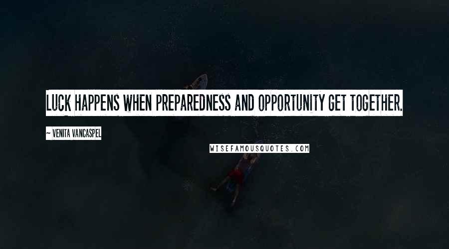 Venita VanCaspel Quotes: Luck happens when preparedness and opportunity get together.