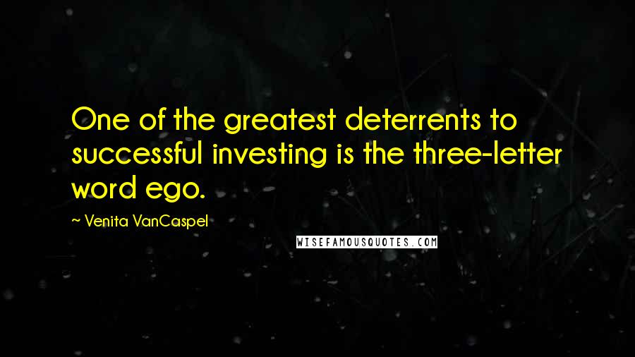 Venita VanCaspel Quotes: One of the greatest deterrents to successful investing is the three-letter word ego.