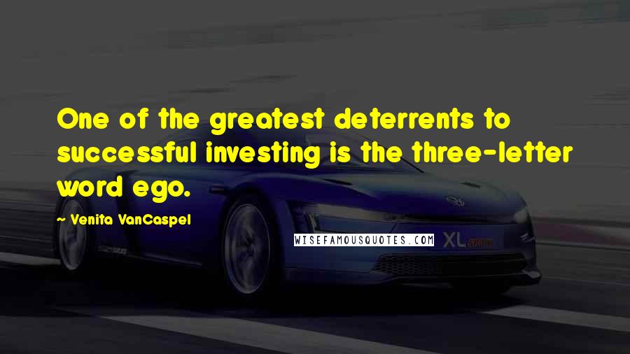 Venita VanCaspel Quotes: One of the greatest deterrents to successful investing is the three-letter word ego.