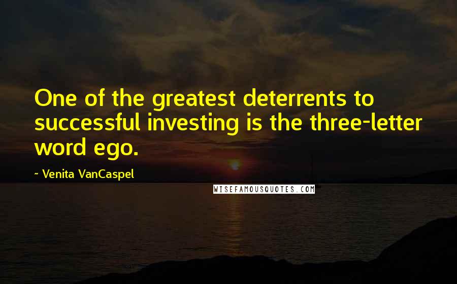 Venita VanCaspel Quotes: One of the greatest deterrents to successful investing is the three-letter word ego.