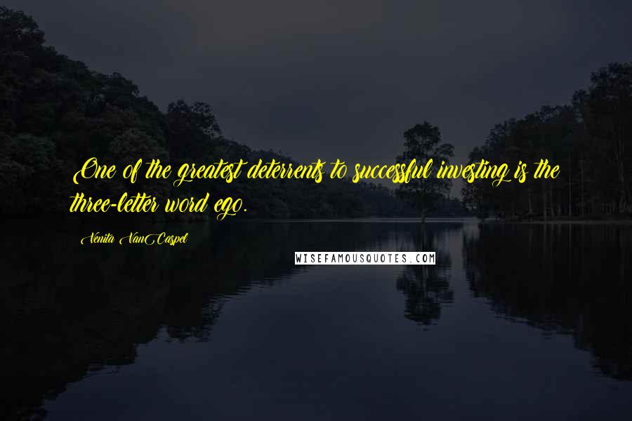 Venita VanCaspel Quotes: One of the greatest deterrents to successful investing is the three-letter word ego.