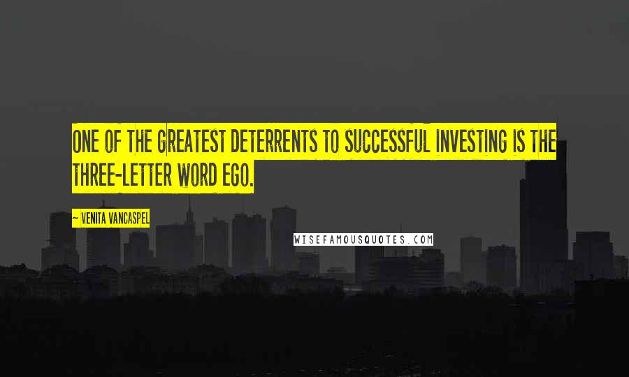 Venita VanCaspel Quotes: One of the greatest deterrents to successful investing is the three-letter word ego.