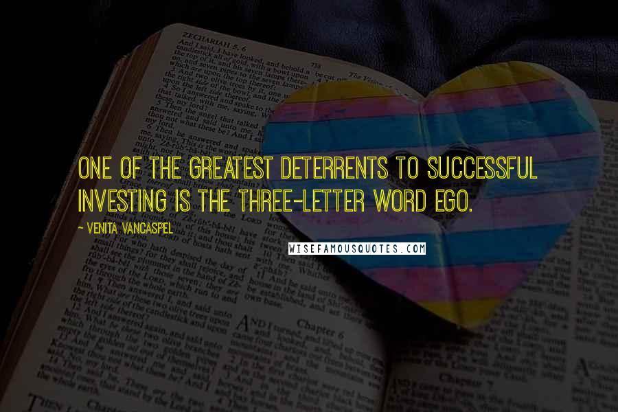 Venita VanCaspel Quotes: One of the greatest deterrents to successful investing is the three-letter word ego.