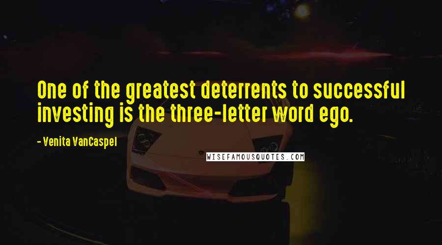 Venita VanCaspel Quotes: One of the greatest deterrents to successful investing is the three-letter word ego.